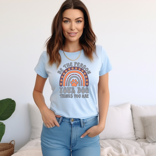 Cute Dog Mom Tee: Be The Person Your Dog Thinks You Are - Funny Graphic Tee